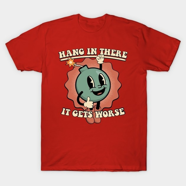 Hang In There It Gets Worse T-Shirt2